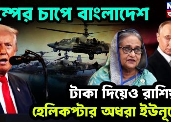 ট্রাম্পের চাপে বাংলাদেশ। টাকা দিয়েও রাশিয়ার হেলিকপ্টার অধরা ইউনূসের