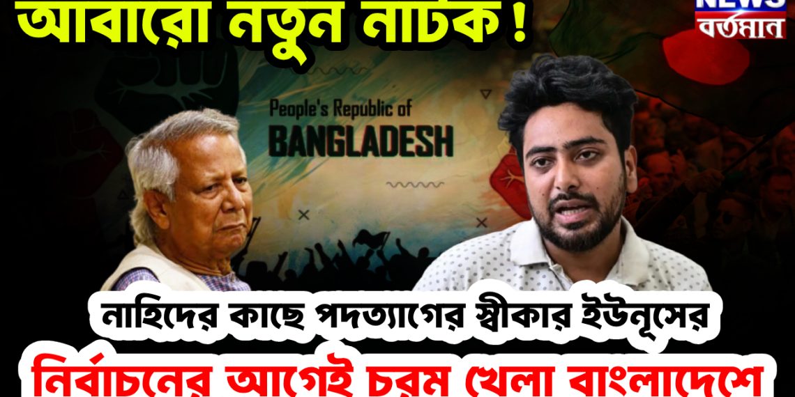 আবারও নতুন নাটক! নাহিদের কাছে পদত্যাগের স্বীকার ইউনূসের। নির্বাচনের আগেই চরম খেলা বাংলাদেশে
