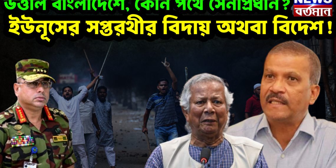 উত্তাল বাংলাদেশে, কোন পথে সেনাপ্রধান?  ইউনূসের সপ্তরথীর বিদায় অথবা বিদেশ!
