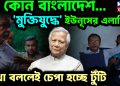 এ কোন বাংলাদেশ.. ‘মুক্তিযুদ্ধে’ ইউনূসের এলার্জি!  কথা বললেই চেপা হচ্ছে টুঁটি