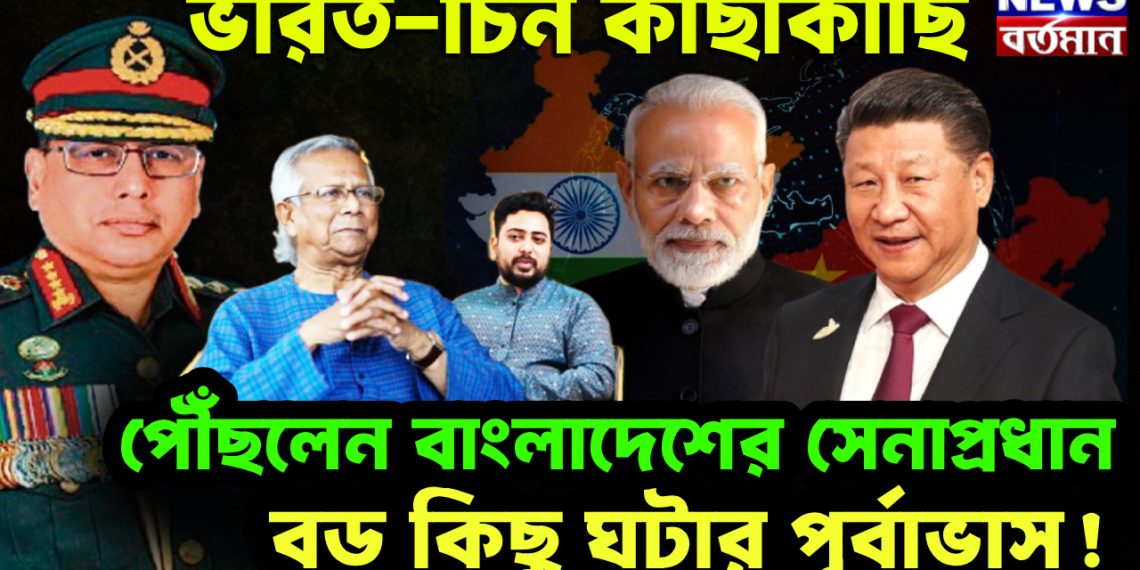 ভারত-চিন কাছাকাছি  পৌঁছলেন বাংলাদেশের সেনাপ্রধান।  বড় কিছু ঘটার পূর্বাভাস!