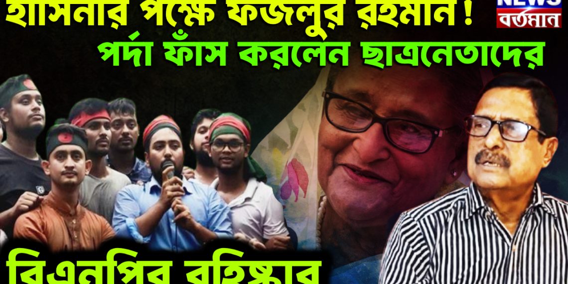 হাসিনার পক্ষে ফজলুর রহমান!  পর্দা ফাঁস করলেন ছাত্রনেতাদের।  বিএনপির বহিষ্কার