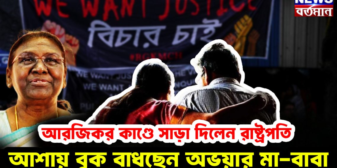 আরজিকর কাণ্ডে সাড়া দিলেন রাষ্ট্রপতি।  আশায় বুক বাধছেন অভয়ার মা-বাবা।