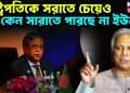 রাষ্ট্রপতিকে সরাতে চেয়েও কেন সারাতে পারছে না ইউনূস