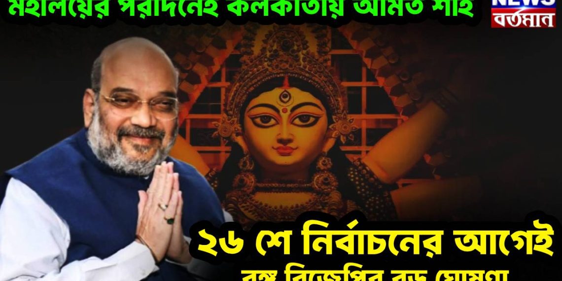 মহালয়ের পরদিনেই কলকাতায় অমিত শাহ ২৬ শে নির্বাচনের আগেই বঙ্গ বিজেপির বড় ঘোষণা