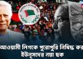 আওয়ামী লিগকে পুরোপুরি নিষিদ্ধ করার ইউনুসদের নয়া ছক