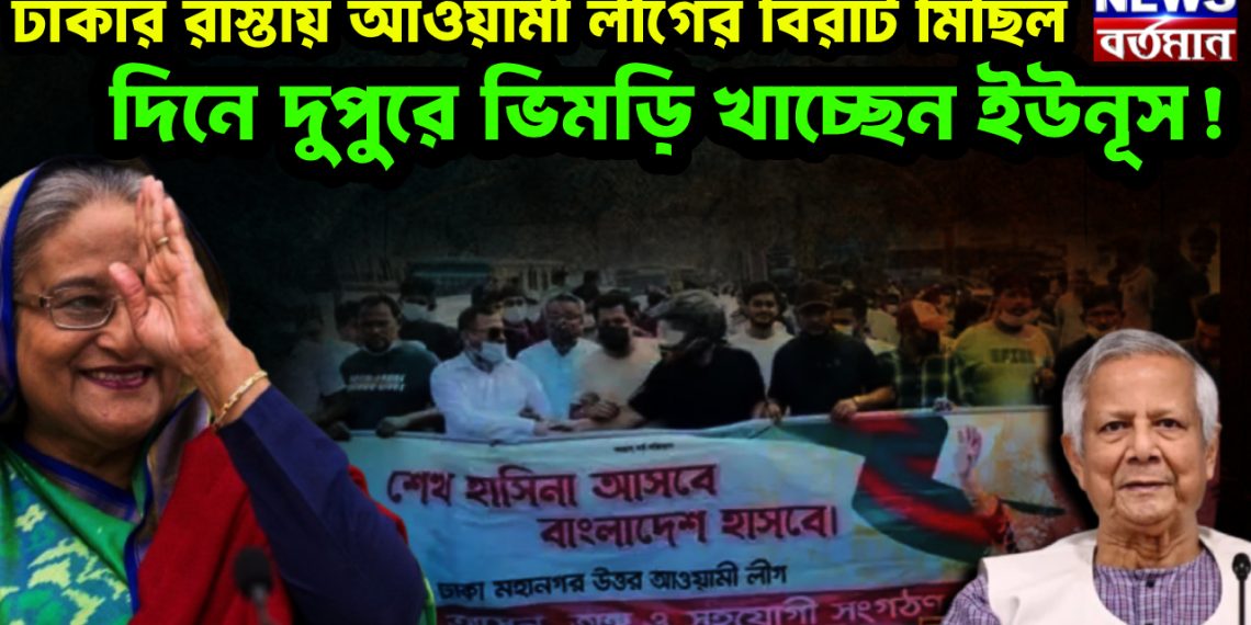 ঢাকার রাস্তায় আওয়ামী লীগের বিরাট মিছিল দিনে দুপুরে ভিমড়ি খাচ্ছেন ইউনূস!
