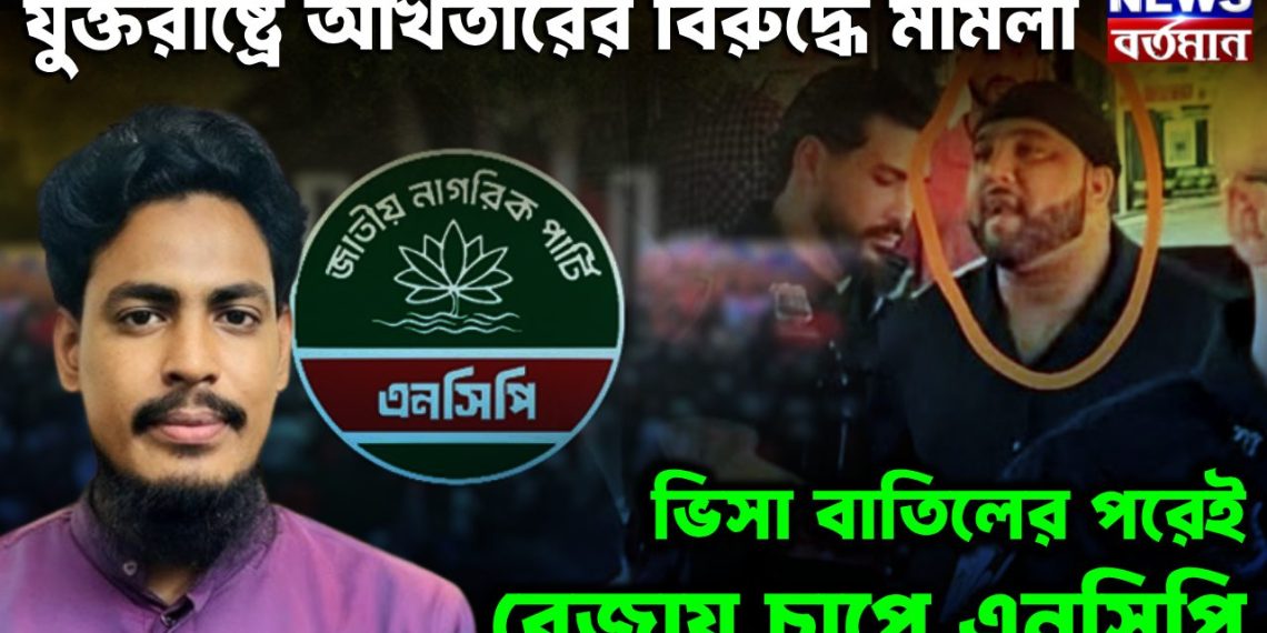 যুক্তরাষ্ট্রে আখতারের বিরুদ্ধে মামলা, ভিসা বাতিলের পরেই বেজায় চাপে এনসিপি