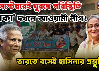 সেপ্টেম্বরেই ঘুরছে পরিস্থিতি ‘ঢাকা’ দখলে আওয়ামী লীগ! ভারতে বসেই হাসিনার প্রস্তুতি