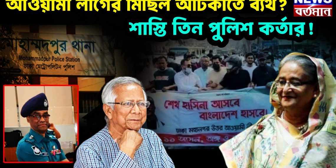 আওয়ামী লীগের মিছিল আটকাতে ব্যর্থ? শাস্তি তিন পুলিশ কর্তার!