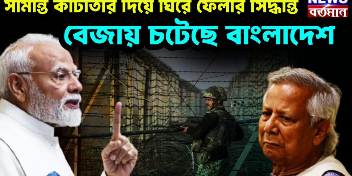 সীমান্ত কাঁটাতার দিয়ে ঘিরে ফেলার সিদ্ধান্ত, বেজায় চটেছে বাংলাদেশ