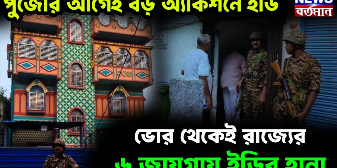 পুজোর আগেই বড় অ্যাকশনে ইডি ভোর থেকেই রাজ্যের ৬ জায়গায় চলছে হানা!