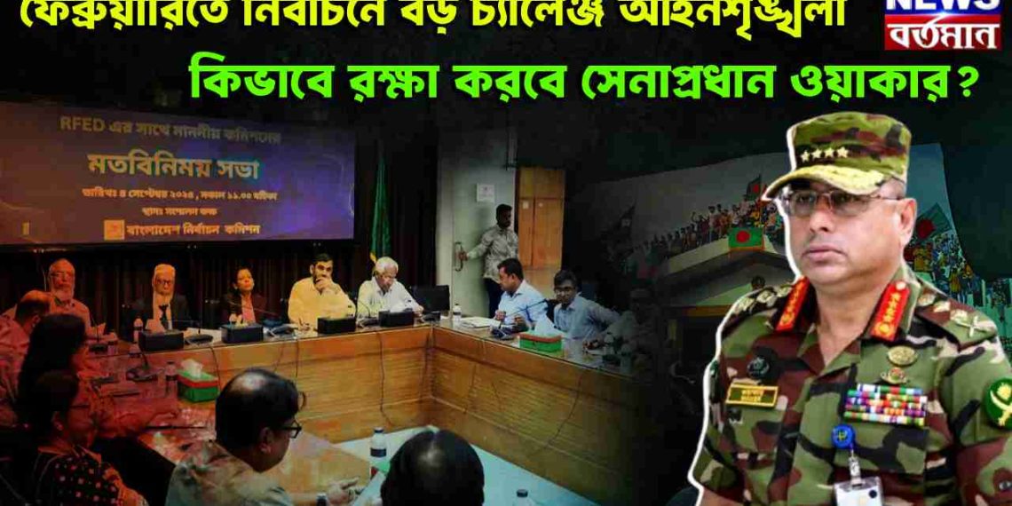 ফেব্রুয়ারিতে নির্বাচনে বড় চ্যালেঞ্জ আইনশৃঙ্খলা কীভাবে রক্ষা করবেন সেনাপ্রধান ওয়াকার