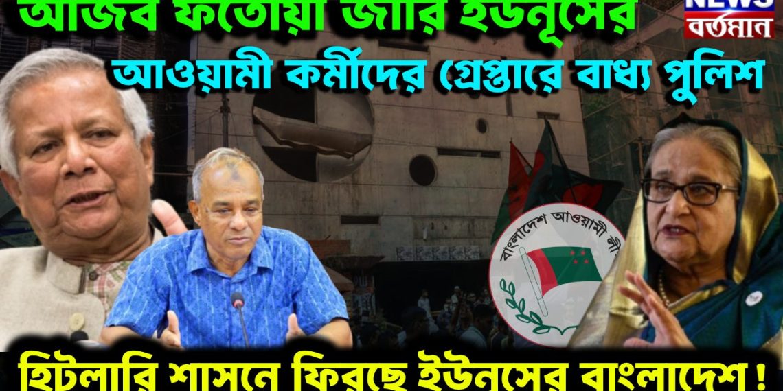 আজব ফতোয়া জারি ইউনূসের। আওয়ামী কর্মীদের গ্রেপ্তারে বাধ্য পুলিশ। হিটলারি শাসনে ফিরছে ইউনূসের বাংলাদেশ!