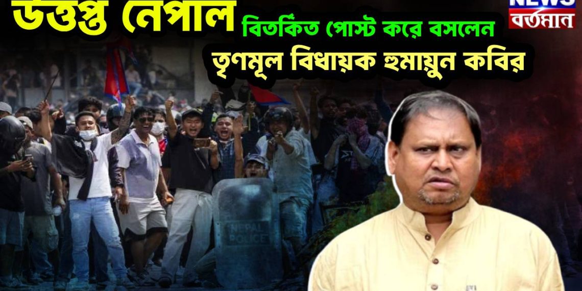 উত্তপ্ত নেপাল বিতর্কিত পোস্ট করে বসলেন তৃণমূল বিধায়ক হুমায়ুন কবীর