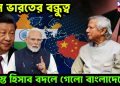 চিন ভারত বন্ধুত্বে সমস্ত হিসেব বদলে গেল বাংলাদেশে