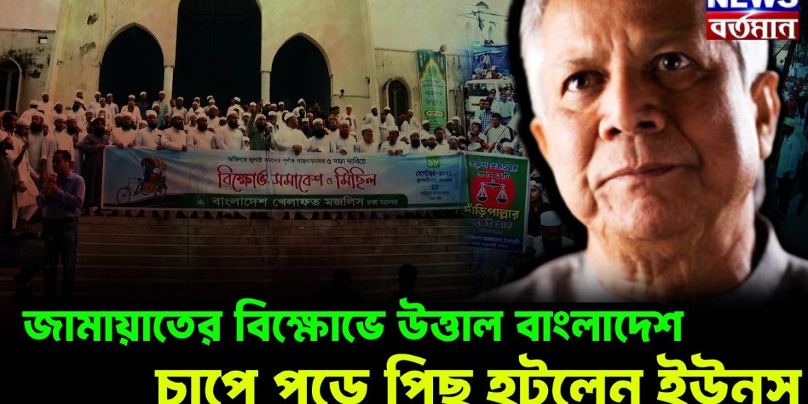 জামায়াতের বিক্ষোভে উত্তাল বাংলাদেশ চাপে পড়ে পিছু হটলেন ইউনূস