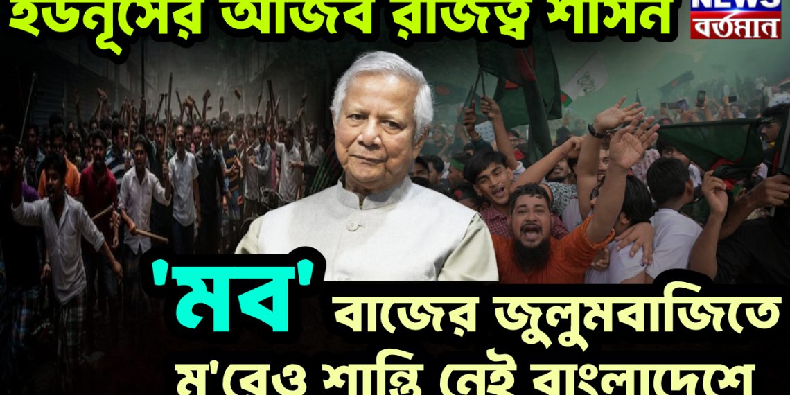 ইউনূসের আজব রাজত্ব শাসন. ‘মব’ বাজের জুলুমবাজিতে মড়েও শান্তি নেই বাংলাদেশের