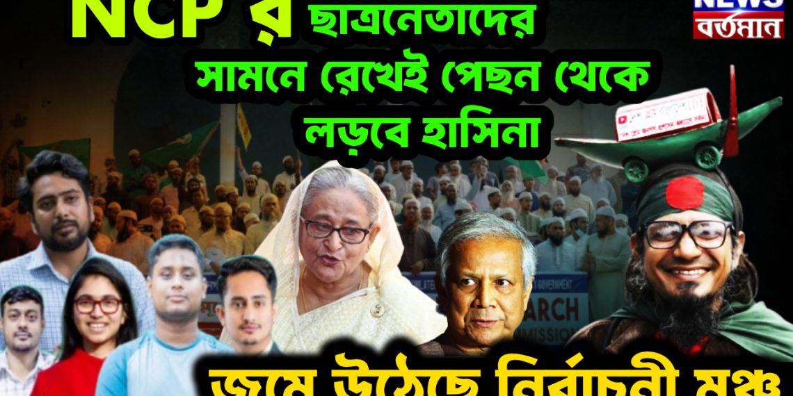 এনসিপির ছাত্রনেতাদের সামনে রেখে পিছন থেকে লড়বেন হাসিনা জমে উঠেছে নির্বাচনী মঞ্চ
