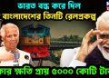 ভারত বন্ধ করে দিল বাংলাদেশের তিনটি রেলপ্রকল্প ঢাকার ক্ষতি প্রায় ৫০০০ কোটি টাকা!