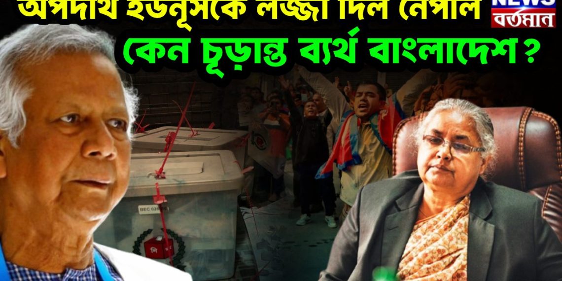 অপদার্থ ইউনূসকে লজ্জা দিল নেপাল কেন চূড়ান্ত ব্যর্থ বাংলাদেশ?