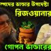 বিশাল সম্পদের ভান্ডার উপদেষ্টা রিজওয়ানার।  গোপন ভান্ডারের সন্ধান