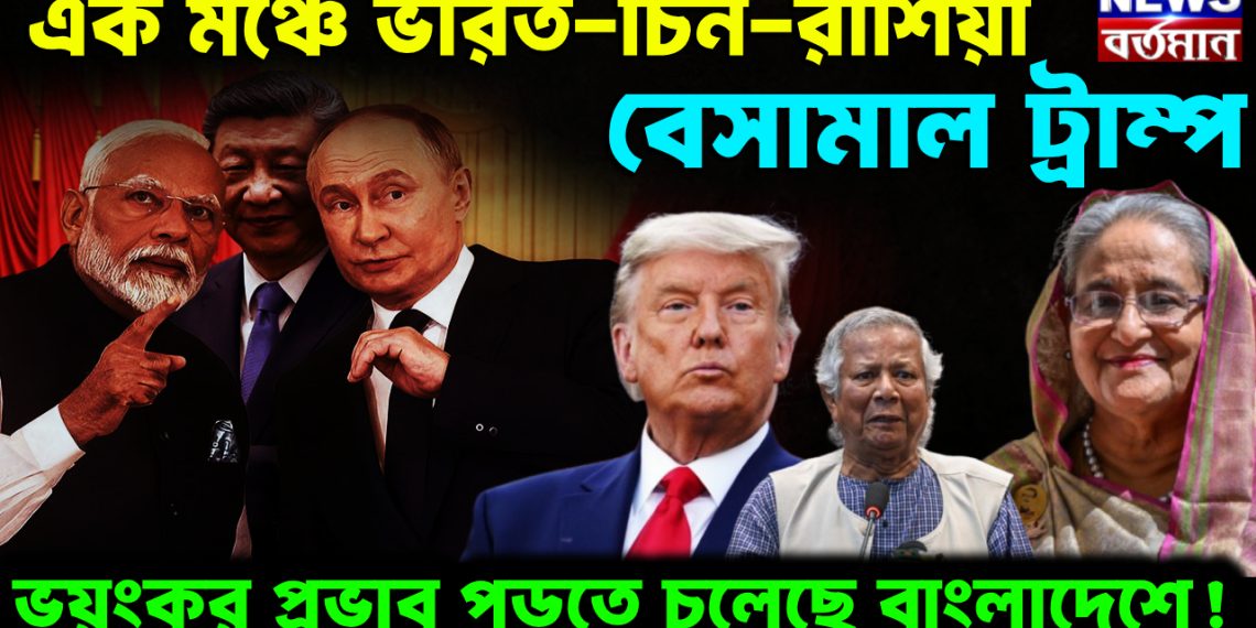 এক মঞ্চে ভারত-চিন-রাশিয়া। বেসামাল ট্রাম্প ভয়ংকর প্রভাব পড়তে চলেছে বাংলাদেশে