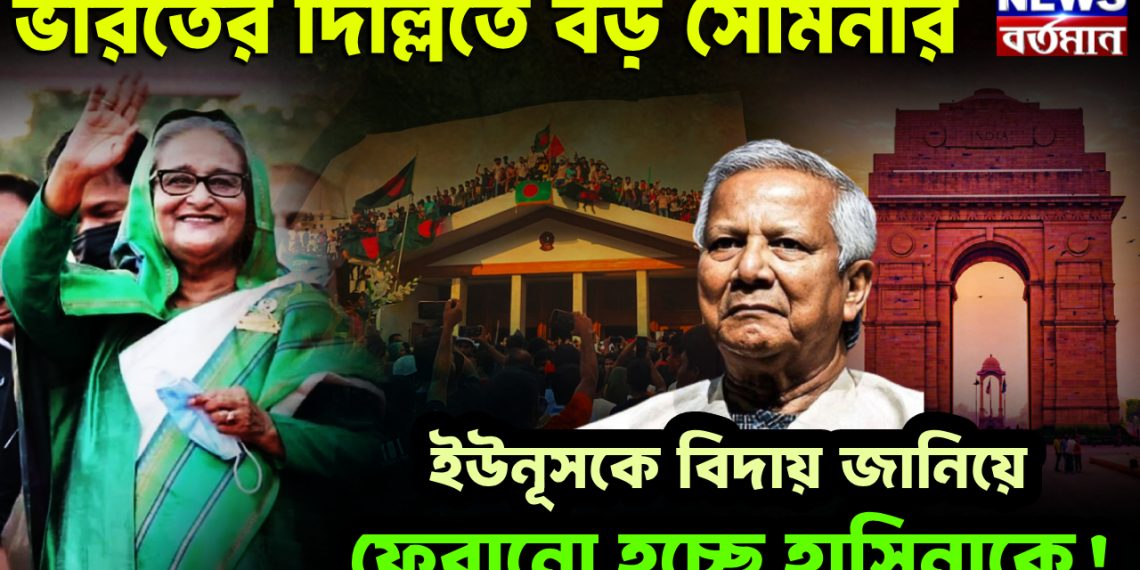ভারতের দিল্লিতে বড় সেমিনার। ইউনূসকে বিদায় জানিয়ে ফেরানো হচ্ছে হাসিনাকে!