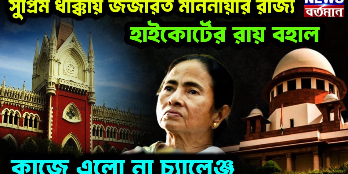 সুপ্রিম ধাক্কায় জর্জরিত মাননীয়ার রাজ্য হাইকোর্টের রায় বহাল কাজে এলো না চ্যালেঞ্জ