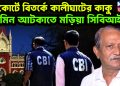 হাইকোর্টে বিতর্কে কালীঘাটের কাকু জামিন আটকাতে মড়িয়া সিবিআই
