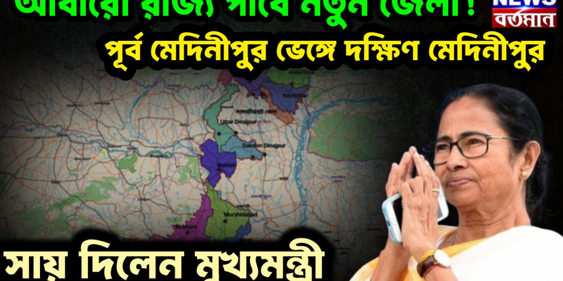 আবারো রাজ্য পাবে নতুন জেলা! পূর্ব মেদিনীপুর ভেঙ্গে দক্ষিণ মেদিনীপুর। সায় দিলেন মুখ্যমন্ত্রী।