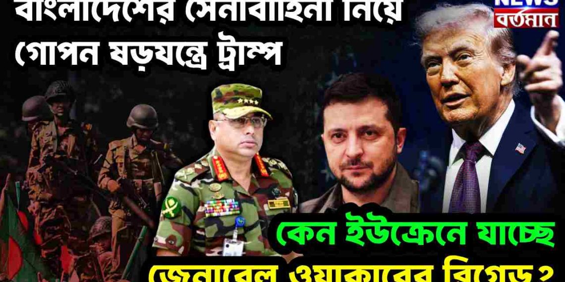 বাংলাদেশের সেনাবাহিনী নিয়ে গোপন ষড়যন্ত্রে ট্রাম্প। কেন ইউক্রেনে যাচ্ছে জেনারেল ওয়াকারের ব্রিগেড