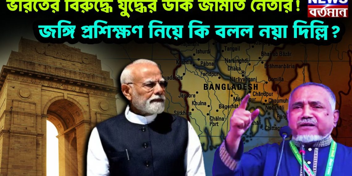 ভারতের বিরুদ্ধে যুদ্ধের ডাক জামাত নেতার! জঙ্গি প্রশিক্ষণ নিয়ে কি বলল নয়া দিল্লি?