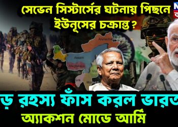 সেভেন সিস্টার্সের ঘটনায় পিছনে ইউনূসের চক্রান্ত? বড় রহস্য ফাঁস করল ভারত! অ্যাকশন মোডে আর্মি