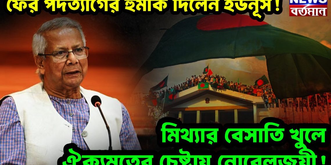 ফের পদত্যাগের হুমকি দিলেন ইউনূস! মিথ্যার বেসাতি খুলে ঐক্যমতের চেষ্টায় নোবেলজয়ী!