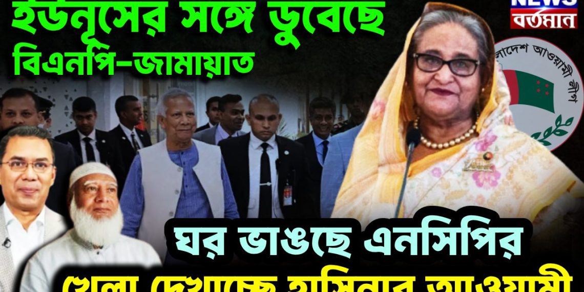 ইউনূসের সঙ্গে ডুবেছে বিএনপি-জামায়াত ঘর ভাঙছে এনসিপির খেলা দেখাচ্ছে হাসিনার আওয়ামী লিগ