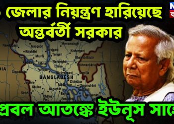 ১৯ জেলার নিয়ন্ত্রণ হারিয়েছে অন্তর্বর্তী সরকার প্রবল আতঙ্কে ইউনূস সাহেব