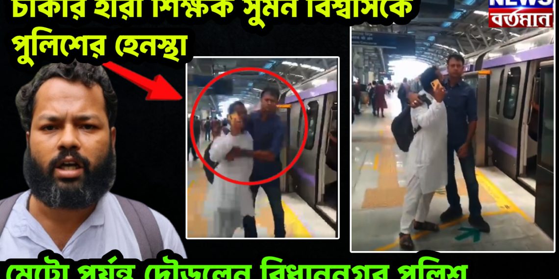 চাকরি হারা শিক্ষক সুমন বিশ্বাসকে পুলিশের হেনস্থা,  মেট্রো পর্যন্ত দৌড়লেন বিধাননগর পুলিশ।