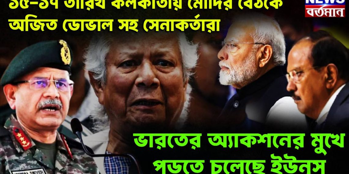 ১৫-১৭ তারিখ কলকাতায় মোদির বৈঠকে অজিত ডোভাল সহ সেনাকর্তারা ভারতের অ্যাকশনের মুখে পড়তে চলেছেন ইউনূস