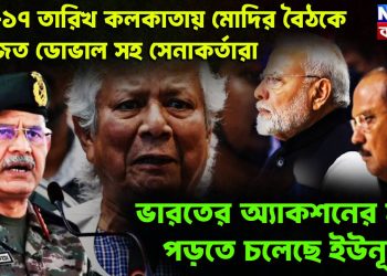 ১৫-১৭ তারিখ কলকাতায় মোদির বৈঠকে অজিত ডোভাল সহ সেনাকর্তারা ভারতের অ্যাকশনের মুখে পড়তে চলেছেন ইউনূস