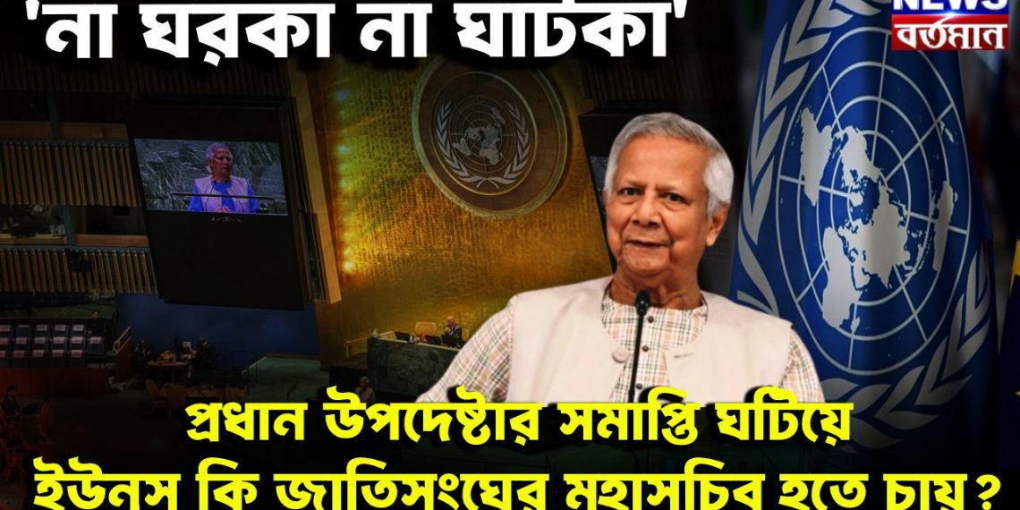 ‘না ঘরকা না ঘাটকা’  প্রধান উপদেষ্টার সমাপ্তি ঘটিয়ে  ইউনূস কি জাতিসংঘের মহাসচিব হতে চায়?