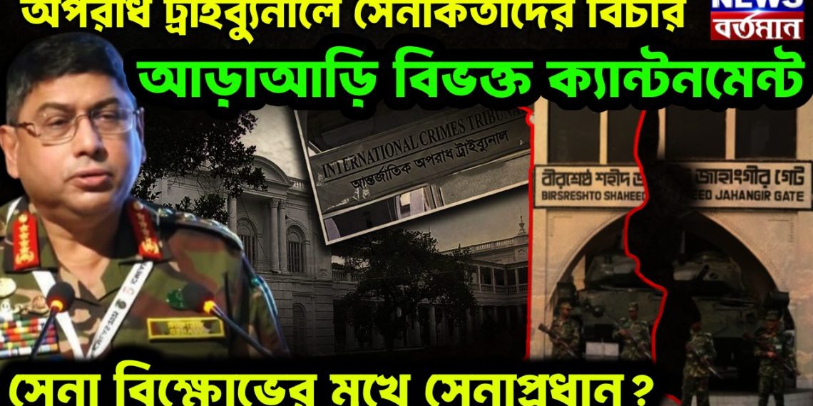 অপরাধ ট্রাইব্যুনালে সেনাকর্তাদের বিচার। আড়াআড়ি বিভক্ত ক্যান্টনমেন্ট। সেনা বিক্ষোভের মুখে সেনাপ্রধান