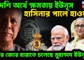 বিদেশি অর্থে ক্ষমতায় ইউনূস হাসিনার পালে হাওয়া খুঁটির জোর হারাতে চলেছেন মহম্মদ ইউনূস