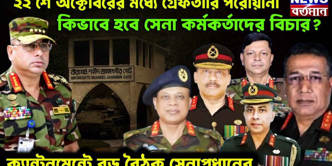 ২২ শে অক্টোবরের মধ্যে গ্রেফতারি পরোয়ানা। কিভাবে হবে সেনা কর্মকর্তাদের বিচার? ক্যান্টনমেন্টে বড় বৈঠক সেনাপ্রধানের