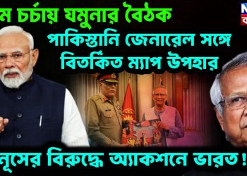 চরম চর্চায় যমুনার বৈঠক   পাকিস্তানি জেনারেল সঙ্গে বিতর্কিত ম্যাপ উপহার   ইউনূসের বিরুদ্ধে অ্যাকশনে ভারত