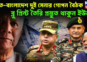 ভারত-বাংলাদেশ দুই সেনার গোপন বৈঠকে ব্লু প্রিন্ট তৈরি প্রস্তুত থাকুন ইউনূস