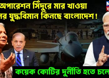 অপারেশন সিঁদুরে মার খাওয়া চিনের যুদ্ধবিমান কিনছে বাংলাদেশ! কয়েক কোটির দুর্নীতি হতে চলেছে?