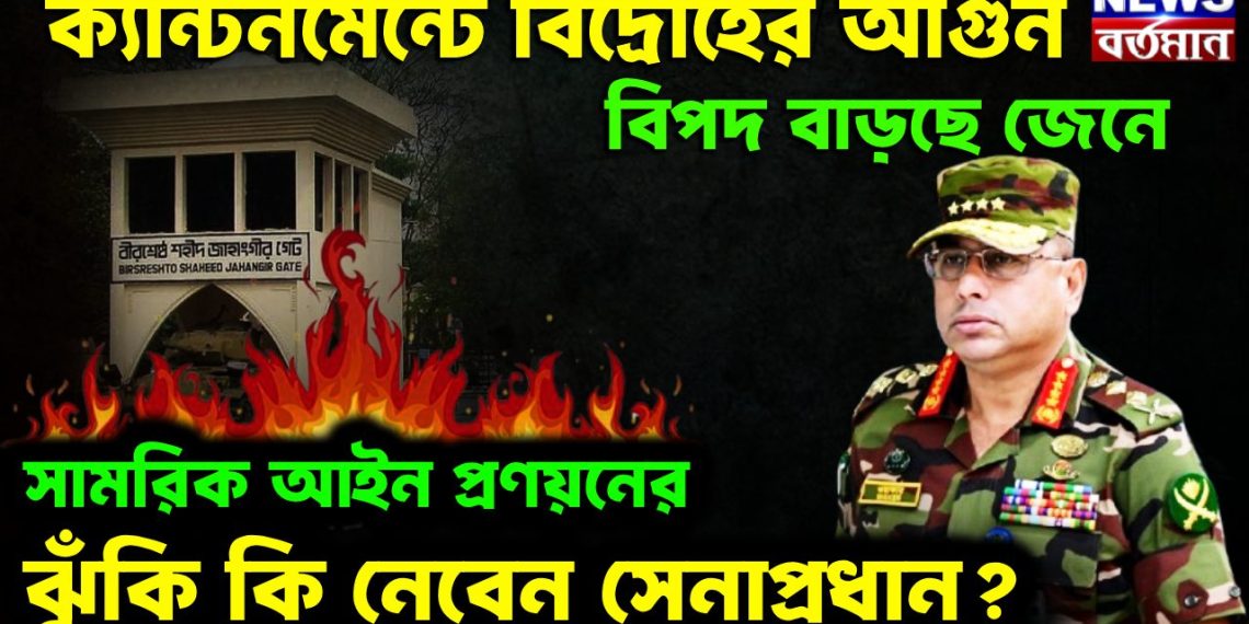 ক্যান্টনমেন্টে বিদ্রোহের আগুন। বিপদ বাড়ছে জেনে সামরিক আইন প্রণয়নের ঝুঁকি কি নেবেন সেনাপ্রধান?