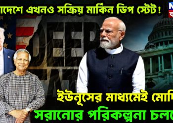 বাংলাদেশে এখনও সক্রিয় মার্কিন ডিপ স্টেট! ইউনূসের মাধ্যমেই মোদিকে সরানোর পরিকল্পনা চলছে?