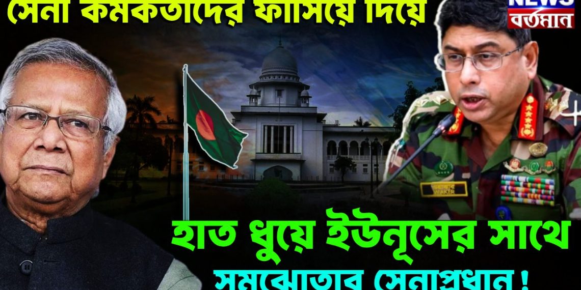 সেনাকর্মকর্তাদের ফাঁসিয়ে দিয়ে হাত ধুয়ে ইউনূসের সঙ্গে গোপন সমঝোতায় সেনাপ্রধান